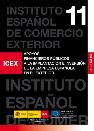 INSTITUTO
ESPAÑOL
DE COMERCIO
EXTERIOR
  apoyos
  financieros públicos
                                  2
  a la implantación e inversión
                                  0
  de la empresa española
                                  1
  en el exterior
                                  1


INSTITUTO
ESPAÑOL
DE COMER
 