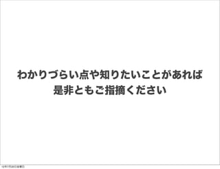 わかりづらい点や知りたいことがあれば
          是非ともご指摘ください




12年7月20日金曜日
 