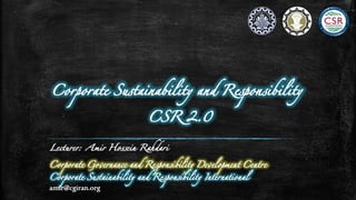 Corporate Sustainability and ResponsibilityCSR 2.0 
Lecturer: Amir Hossein RahdariCorporate Governance and Responsibility ...