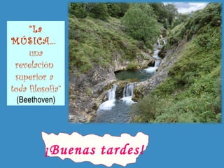 ¡Buenas tardes!
“La
MÚSICA…
una
revelación
superior a
toda filosofía”
(Beethoven)
 