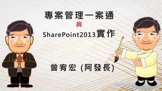 專案管理一案通
與
SharePoint2013實作
曾宥宏 (阿發長)
 