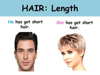 HAIR: Length
He has got short
hair.
She has got short
hair.
 