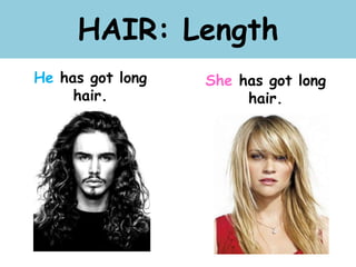 HAIR: Length
He has got long
hair.
She has got long
hair.
 