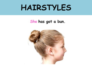 HAIRSTYLES
She has got a bun.
 