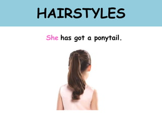 HAIRSTYLES
She has got a ponytail.
 