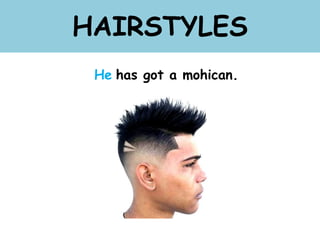 HAIRSTYLES
He has got a mohican.
 