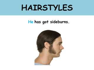 HAIRSTYLES
He has got sideburns.
 