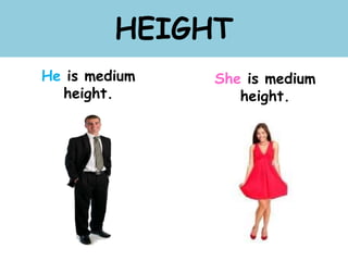 HEIGHT
He is medium
height.
She is medium
height.
 