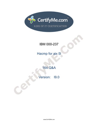  
 
 




     IBM 000-237

    Hacmp for aix 5l



       164 Q&A

     Version: I9.0




        www.CertifyMe.com 
 
 