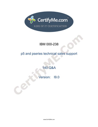  
 
 




                IBM 000-238

    p5 and pseries technical sales support



                  140 Q&A

               Version: I9.0




                   www.CertifyMe.com 
 
 