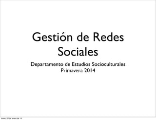 Gestión de Redes
Sociales
Departamento de Estudios Socioculturales
Primavera 2014

lunes, 20 de enero de 14

 