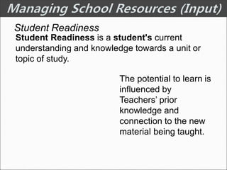 Student Readiness
Student Readiness is a student's current
understanding and knowledge towards a unit or
topic of study.
The potential to learn is
influenced by
Teachers’ prior
knowledge and
connection to the new
material being taught.
 