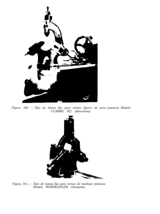 Figura 160. — Tipo de luneta fija para tornos ligeros de poca potencia Modelo
CUMBRE 022 (Barcelona).
Figura 161. — Tipo de luneta fija para tornos de mediana potencia
Modelo WERMELINGER (Alemania)
 