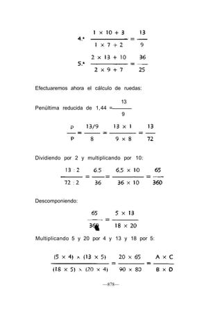 Efectuaremos ahora el cálculo de ruedas:
13
Penúltima reducida de 1,44 =
9
Dividiendo por 2 y multiplicando por 10:
Descomponiendo:
Multiplicando 5 y 20 por 4 y 13 y 18 por 5:
—878—
 