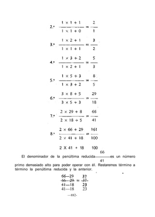 2 X 41 + 18 100
66
El denominador de la penúltima reducida es un número
41
primo demasiado alto para poder operar con él. Restaremos término a
término la penúltima reducida y la anterior.
' •
66—29 37
41—18 23
—882-
 