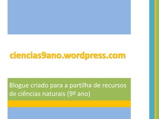 Blogue criado para a partilha de recursos
de ciências naturais (9º ano)
 