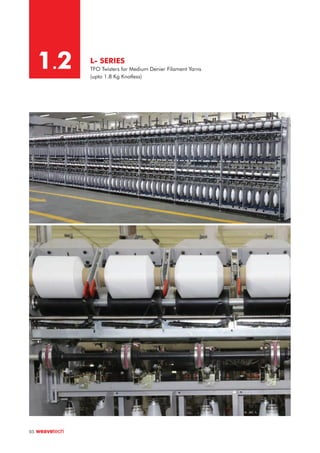 L- SERIES
TFO Twisters for Medium Denier Filament Yarns
(upto 1.8 Kg Knotless)
1.2
05
 
