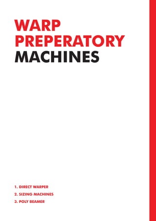1. DIRECT WARPER
2. SIZING MACHINES
3. POLY BEAMER
WARP
PREPERATORY
MACHINES
 