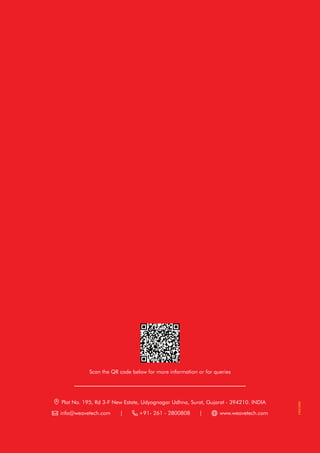 Plot No. 195, Rd 3-F New Estate, Udyognagar Udhna, Surat, Gujarat - 394210. INDIA
Scan the QR code below for more information or for queries
info@weavetech.com +91- 261 - 2800808 www.weavetech.com
| |
 