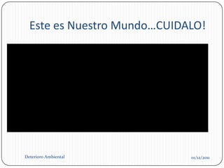 Este es Nuestro Mundo…CUIDALO!




Deterioro Ambiental          01/12/2011
 