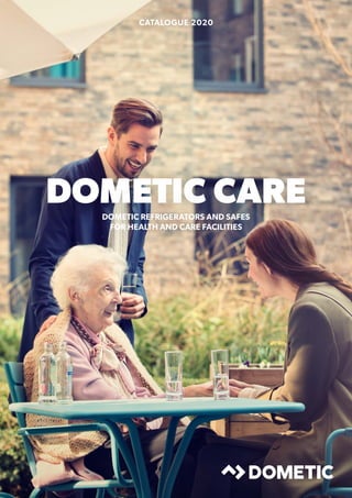 DOMETIC CARE
CATALOGUE 2020
DOMETIC REFRIGERATORS AND SAFES
FOR HEALTH AND CARE FACILITIES
 