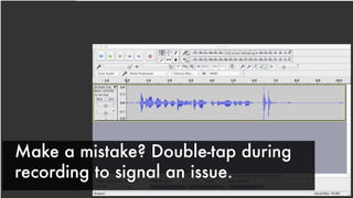 Make a mistake? Double-tap during
recording to signal an issue.
 