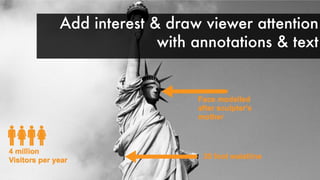 Add interest & draw viewer attention
with annotations & text
 
