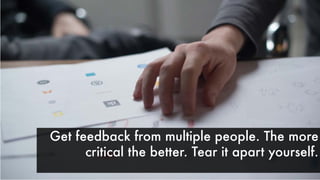 Get feedback from multiple people. The more
critical the better. Tear it apart yourself.
 