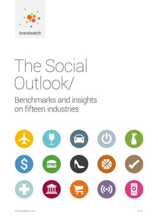 The Social Outlook/ Benchmarks and insights on fifteen industries	 © Brandwatch.com | 1© Brandwatch.com© Brandwatch.com	 V 1.0
The Social
Outlook/
Benchmarks and insights
on fifteen industries
 