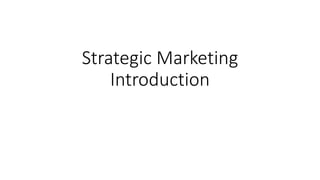 Strategic Marketing
Introduction
 