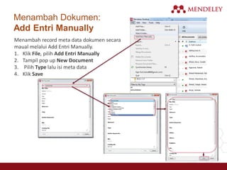 Menambah Dokumen:
Add Entri Manually
Menambah record meta data dokumen secara
maual melalui Add Entri Manually.
1. Klik File, pilih Add Entri Manually
2. Tampil pop up New Document
3. Pilih Type lalu isi meta data
4. Klik Save
 