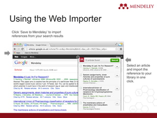 Using the Web Importer
Click ‘Save to Mendeley’ to import
references from your search results
Select an article
and import the
reference to your
library in one
click.
 