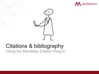 Citations & bibliography
Using the Mendeley Citation Plug-In
 