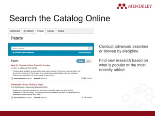 Search the Catalog Online
Conduct advanced searches
or browse by discipline
Find new research based on
what is popular or the most
recently added
 