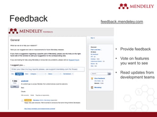Feedback
• Provide feedback
• Vote on features
you want to see
• Read updates from
development teams
feedback.mendeley.com
 