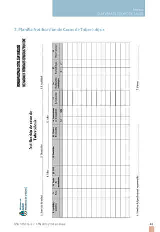 Anexos
GUIA PARA EL EQUIPO DE SALUD
ISSN 1852-1819 / ISSN 1852-219X (en línea) 45
7. Planilla Notificación de Casos de Tuberculosis
 