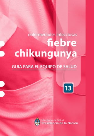 enfermedades infecciosas
fiebre
chikungunya
GUIA PARA EL EQUIPO DE SALUD
 