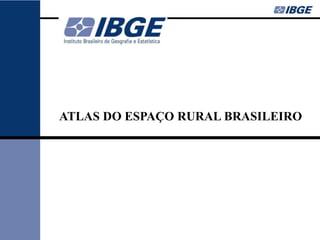 ATLAS DO ESPAÇO RURAL BRASILEIRO
 