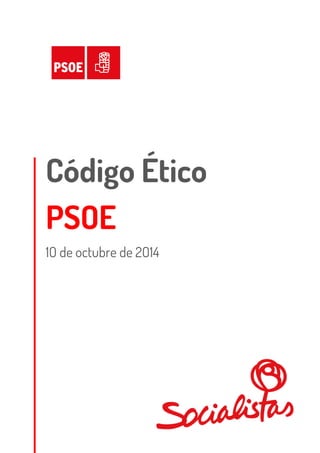 Código Ético
PSOE
1O de octubre de 2O14
 