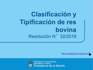 Clasificación y
Tipificación de res
bovina
Resolución N°32/2018
Texto completo de la resolución
 