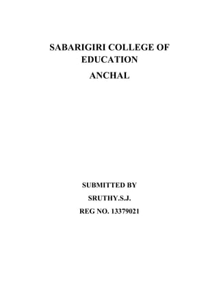 SABARIGIRI COLLEGE OF 
EDUCATION 
ANCHAL 
SUBMITTED BY 
SRUTHY.S.J. 
REG NO. 13379021 
 