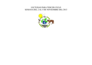 LECTURAS PARA TERCER CICLO
SEMANA DEL 2 AL 5 DE NOVIEMBRE DEL 2013

 