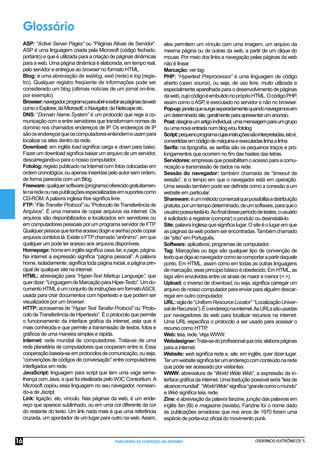 CADERNOS ELETRÔNICOS 5
PUBLICAÇÃO DE CONTEÚDO NA INTERNET
16
Glossário
ASP: “Active Server Pages” ou “Páginas Ativas de Servidor”.
ASP é uma linguagem criada pela Microsoft (código fechado,
portanto) e que é utilizada para a criação de páginas dinâmicas
para a web. Uma página dinâmica é elaborada, em tempo real,
pelo servidor e entregue ao browser no formato HTML.
Blog: é uma abreviação de weblog, web (rede) e log (regis-
tro). Qualquer registro freqüente de informações pode ser
considerado um blog (últimas notícias de um jornal on-line,
por exemplo).
Browser:navegador,programaparaabrireexibiraspáginasdaweb
comooExplorer,daMicrosoft,oNavigator,daNetscapeetc.
DNS: “Domain Name System” é um protocolo que rege a co-
municação com e entre servidores que transformam nomes de
domínio nos chamados endereços de IP. Os endereços de IP
sãoosendereçosqueoscomputadoresentendemeusampara
localizar os sites dentro da rede.
Download: em inglês load signiﬁca carga e down para baixo.
Fazerumdownloadsigniﬁcabaixarumarquivodeumservidor,
descarregando-o para o nosso computador.
Fotolog: registo publicado na Internet com fotos colocadas em
ordemcronológica,ouapenasinseridaspeloautorsemordem,
de forma parecida com um Blog.
Freeware:qualquersoftware(programa)oferecidogratuitamen-
tenaredeounaspublicaçõesespecializadasemsuportescomo
CD-ROM.Apalavra inglesa free signiﬁca livre.
FTP: “File Transfer Protocol” ou “Protocolo deTransferência de
Arquivos”. É uma maneira de copiar arquivos via internet. Os
arquivos são disponibilizados e localizados em servidores ou
em computadores pessoais por um programa servidor de FTP.
Qualquerpessoaquetenhaacesso(loginesenha)podecopiar
arquivoscontidoslá.ExisteoFTPchamado“anônimo”,emque
qualquer um pode ter acesso aos arquivos disponíveis.
Homepage:homeeminglêssigniﬁcacasa,lar,epage,página.
Na internet a expressão signiﬁca “página pessoal”. A palavra
home, isoladamente, signiﬁca toda página inicial, a página prin-
cipal de qualquer site na internet.
HTML: abreviação para “Hyper-Text Markup Language”, que
querdizer:“LinguagemdeMarcaçãoparaHiper-Texto”.Umdo-
cumentoHTMLéumconjuntodeinstruçõesemformatoASCII,
usada para criar documentos com hipertexto e que podem ser
visualizados por um browser.
HTTP: acrossemia de “Hyper Text Tansfer Protocol” ou “Proto-
colo deTransferência de Hipertexto”. É o protocolo que permite
o funcionamento da interface gráﬁca da internet, esta que é
mais conhecida e que permite a transmissão de textos, fotos e
gráﬁcos de uma maneira simples e rápida.
Internet: rede mundial de computadores. Trata-se de uma
rede planetária de computadores que cooperam entre si. Essa
cooperaçãobaseia-seemprotocolosdecomunicação,ouseja,
“convenções de códigos de conversação” entre computadores
interligados em rede.
JavaScript: linguagem para script que tem uma vaga seme-
lhança com Java, e que foi idealizada pelo W3C Consortium.A
Microsoft copiou essa linguagem no seu navegador, nomean-
do-a de Jscript.
Link: ligação, elo, vínculo. Nas páginas da web, é um ende-
reço que aparece sublinhado, ou em uma cor diferente da cor
do restante do texto. Um link nada mais é que uma referência
cruzada, um apontador de um lugar para outro na web.Assim,
eles permitem um vínculo com uma imagem, um arquivo da
mesma página ou de outras da web, a partir de um clique do
mouse. Por meio dos links a navegação pelas páginas da web
não é linear.
Marcação: ver tag.
PHP: “Hypertext Preprocessor” é uma linguagem de código
aberto (open source), ou seja, de uso livre, muito utilizada e
especialmente aparelhada para o desenvolvimento de páginas
daweb,cujocódigoéembutidonopróprioHTML.OcódigoPHP,
assim como oASP, é executado no servidor e não no browser.
Pop-up:janelaquesurgeseparadamentequandonavegamosem
umdeterminadosite,geralmenteparaapresentarumanúncio.
Post:desginaumartigoindividual,umamensagemparaumgrupo
ouumanovaentradanumbloge/oufotolog.
Script:pequenoprogramacujasinstruçõessãointerpretadas,istoé,
convertidasemcódigodemáquinaeexecutadaslinhaalinha.
Serifa: na tipograﬁa, as serifas são os pequenos traços e pro-
longamentos que ocorrem no ﬁm das hastes das letras.
Servidores:empresasquepossibilitamoacessoparaacomu-
nicação e transmissão de dados na rede.
Sessão do navegador: também chamada de “timeout de
sessão”, é o tempo em que o navegador está em operação.
Uma sessão também pode ser deﬁnida como a conexão a um
website em particular.
Shareware:éummétodocomercialquepossibilitaadistribuição
gratuita,porumtempodeterminado,deumsoftware,paraqueo
usuáriopossatestá-lo.Aoﬁnaldesseperíododetestes,ousuário
é solicitado a registrar (comprar) o produto ou desinstalá-lo.
Site:palavrainglesaquesigniﬁcalugar.Ositeéolugaremque
aspáginasdawebpodemserencontradas.Tambémchamado
de “sítio” em Português.
Software: aplicativos, programas de computador.
Tag: Marcações ou tags são qualquer tipo de convenção de
textoquedigaaonavegadorcomosecomportarapartirdaquele
ponto. Em HTML, assim como em todas as outras linguagens
demarcação,esseprincípiobásicoéobedecido.EmHTML,as
tags vêm envolvidas entre os sinais de maior e menor (< >).
Upload: o inverso de download, ou seja, signiﬁca carregar um
arquivo de nosso computador para enviar para alguém descar-
regar em outro computador.
URL:siglade“UniformResourceLocator” “LocalizaçãoUniver-
saldeRecursos”).Éoendereçonainternet.AsURLssãousadas
por navegadores da web para localizar recursos na internet.
Uma URL especiﬁca o protocolo a ser usado para acessar o
recurso como HTTP.
Web: teia, rede. Veja WWW.
Webdesigner:Trata-sedoproﬁssionalquecria,elaborapáginas
para a internet.
Website: web signiﬁca rede e, site, em inglês, quer dizer lugar.
Terumwebsitesigniﬁcaterumendereçocomconteúdonarede
que pode ser acessado por visitantes.
WWW: abreviatura de “World Wide Web”, a expressão da in-
terface gráﬁca da internet. Uma tradução possível seria “teia de
alcancemundial”.“WorldWide”signiﬁca“grandecomoomundo”
e Web signiﬁca teia, rede.
Zine: é abreviação da palavra fanzine, junção das palavras em
inglês fan (fã) e magazine (revista). Fanzine foi o nome dado
às publicações amadoras que nos anos de 1970 foram uma
espécie de porta-voz oﬁcial do movimento punk.
 