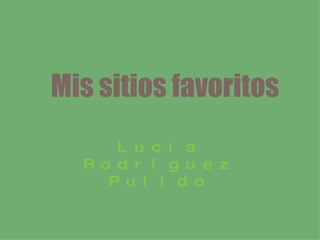 Mis sitios favoritos Lucia Rodríguez Pulido 