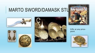MARTO SWORD/DAMASK STUDIO
Gifts at any price-
point
 