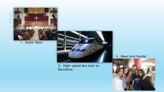 1. Easter Mass
2. High-speed Ave train to
Barcelona
3. Meet host family!
 