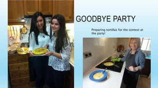GOODBYE PARTY
Preparing tortillas for the contest at
the party!
 