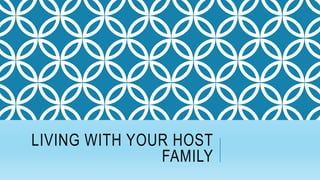LIVING WITH YOUR HOST
FAMILY
 