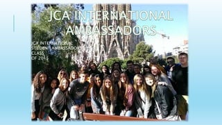 JCA INTERNATIONAL
STUDENT AMBASSADORS
CLASS
OF 2015
 