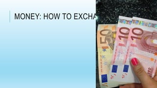 MONEY: HOW TO EXCHANGE IT
 